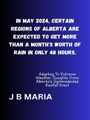 cover image of IN MAY 2024, CERTAIN REGIONS OF ALBERTA ARE EXPECTED TO GET MORE THAN a MONTH'S WORTH OF RAIN IN ONLY 48 HOURS.